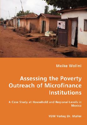 Assessing the Poverty Outreach of Microfinance Institutions - A Case Study at Household and Regional Levels in Mexico