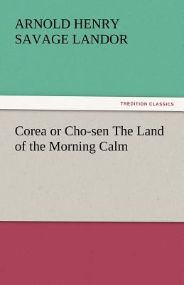 Corea or Cho-Sen the Land of the Morning Calm