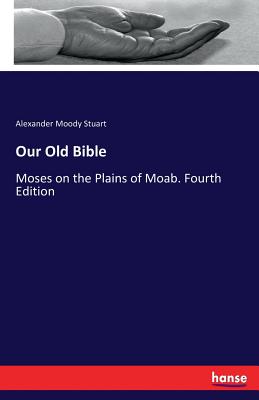 Our Old Bible:Moses on the Plains of Moab. Fourth Edition