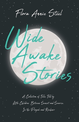 Wide Awake Stories - A Collection of Tales Told by Little Children, Between Sunset and Sunrise, In the Panjab and Kashmir : With an Essay From The Gar