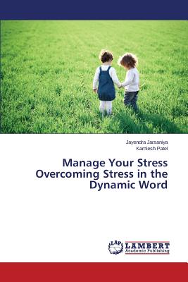 Manage Your Stress Overcoming Stress in the Dynamic Word