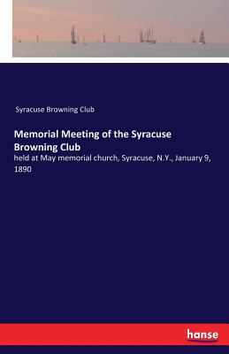 Memorial Meeting of the Syracuse Browning Club:held at May memorial church, Syracuse, N.Y., January 9, 1890
