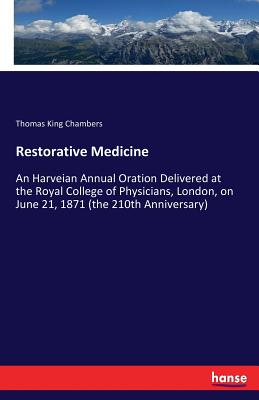 Restorative Medicine :An Harveian Annual Oration Delivered at the Royal College of Physicians, London, on June 21, 1871 (the 210th Anniversary)