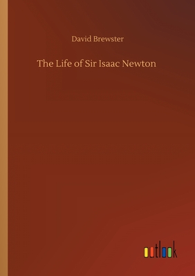 The Life of Sir Isaac Newton