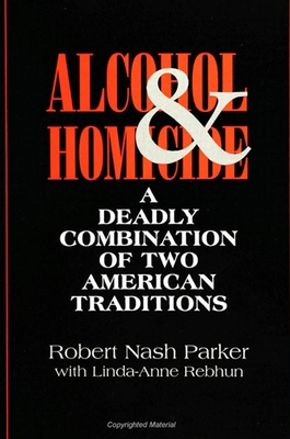 Alcohol and Homicide : A Deadly Combination of Two American Traditions