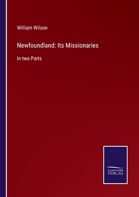 Newfoundland: Its Missionaries:In two Parts