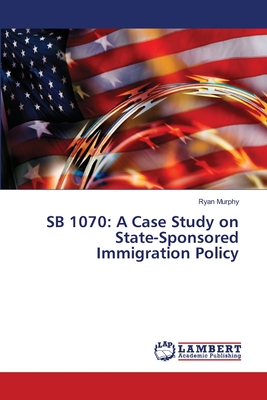 SB 1070: A Case Study on State-Sponsored Immigration Policy