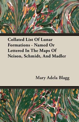 Collated List Of Lunar Formations - Named Or Lettered In The Maps Of Neison, Schmidt, And Madler