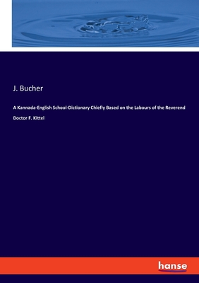 A Kannada-English School-Dictionary Chiefly Based on the Labours of the Reverend Doctor F. Kittel