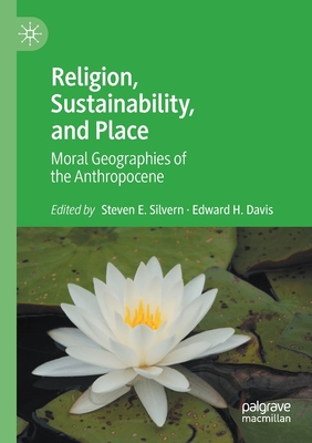 Religion, Sustainability, and Place : Moral Geographies of the Anthropocene
