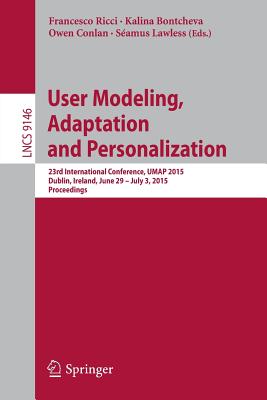 User Modeling, Adaptation and Personalization : 23rd International Conference, UMAP 2015, Dublin, Ireland, June 29 -- July 3, 2015. Proceedings