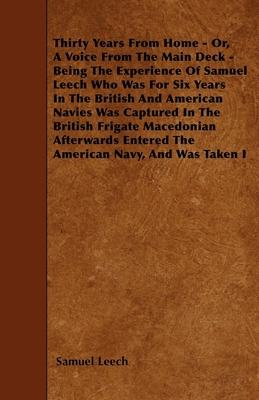 Thirty Years From Home - Or, A Voice From The Main Deck - Being The Experience Of Samuel Leech: Who Was For Six Years In The British And American Navi