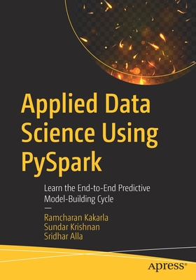 Applied Data Science Using PySpark : Learn the End-to-End Predictive Model-Building Cycle