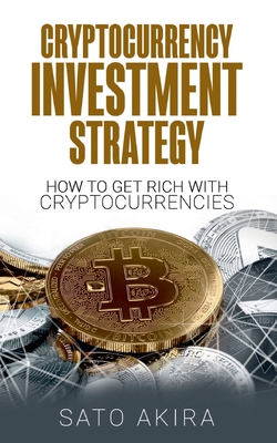 Cryptocurrency Investment Strategy:How To Get Rich With Cryptocurrencies