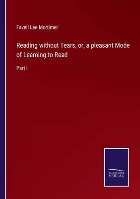 Reading without Tears, or, a pleasant Mode of Learning to Read:Part I