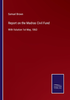 Report on the Madras Civil Fund:With Valution 1st May, 1863
