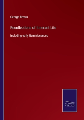 Recollections of Itinerant Life:Including early Reminiscences