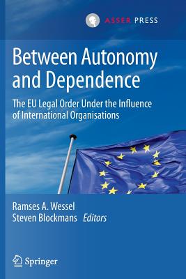 Between Autonomy and Dependence : The EU Legal Order under the Influence of International Organisations