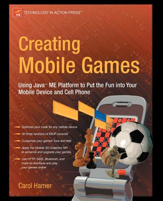 Creating Mobile Games: Using Java ME Platform to Put the Fun Into Your Mobile Device and Cell Phone