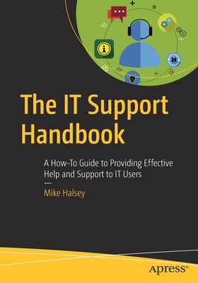 The IT Support Handbook : A How-To Guide to Providing Effective Help and Support to IT Users