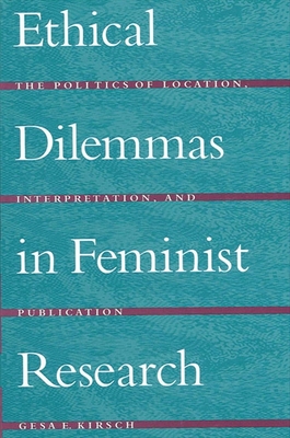 Ethical Dilemmas in Feminist Research : The Politics of Location, Interpretation, and Publication