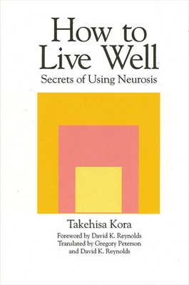How to Live Well : Secrets of Using Neurosis