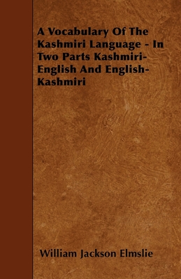 A Vocabulary Of The Kashmiri Language - In Two Parts Kashmiri-English And English-Kashmiri