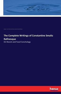 The Complete Writings of Constantine Smaltz Rafinesque:On Recent and Fossil Conchology
