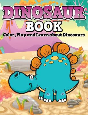 Dinosaur Book: Color, Play and Learn about Dinosaurs