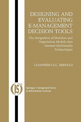 Designing and Evaluating E-Management Decision Tools : The Integration of Decision and Negotiation Models into Internet-Multimedia Technologies