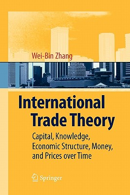 International Trade Theory : Capital, Knowledge, Economic Structure, Money, and Prices over Time