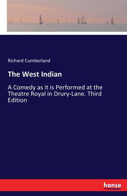 The West Indian:A Comedy as it is Performed at the Theatre Royal in Drury-Lane. Third Edition