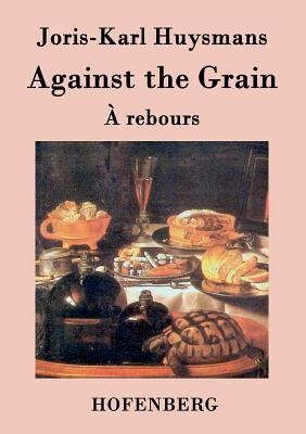 Against the Grain:(ہ rebours)