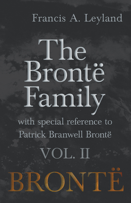 The Brontë Family - With Special Reference to Patrick Branwell Brontë Vol. II