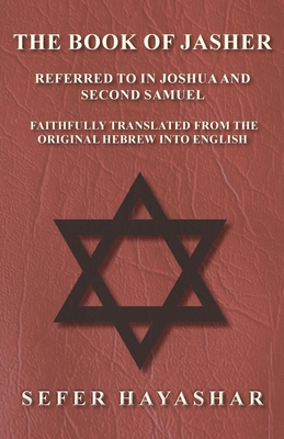 The Book of Jasher - Referred to in Joshua and Second Samuel - Faithfully Translated from the Original Hebrew into English