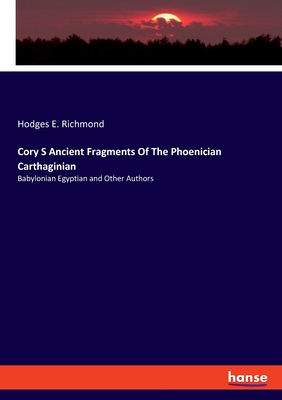 Cory S Ancient Fragments Of The Phoenician Carthaginian:Babylonian Egyptian and Other Authors