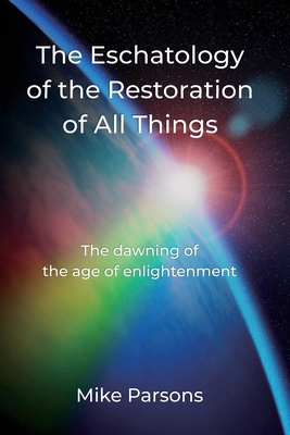 The Eschatology of the Restoration of All Things: The dawning of the age of enlightenment
