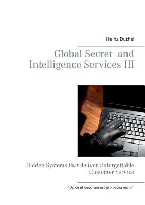 Global Secret  and  Intelligence Services III:Hidden Systems that deliver Unforgettable Customer Service