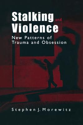 Stalking and Violence : New Patterns of Trauma and Obsession