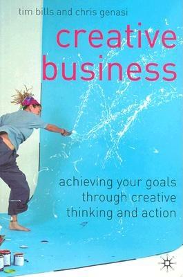 Creative Business : Achieving Your Goals Through Creative Thinking and Action