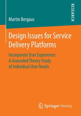 Design Issues for Service Delivery Platforms : Incorporate User Experience: A Grounded Theory Study of Individual User Needs