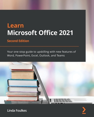 Learn Microsoft Office 2021 - Second Edition: Your one-stop guide to upskilling with new features of Word, PowerPoint, Excel, Outlook, and Teams
