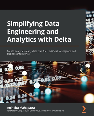 Simplifying Data Engineering and Analytics with Delta: Create analytics-ready data that fuels artificial intelligence and business intelligence