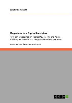 Magazines in a Digital Lunchbox:How can Magazines on Tablet Devices like the Apple iPad help evolve Editorial Design and Reader Experience?