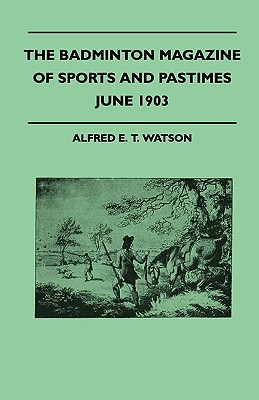 The Badminton Magazine Of Sports And Pastimes - June 1903 - Containing Chapters On: Polo And Polo Ponies, County Cricket, Pigsticking In Morocco And F