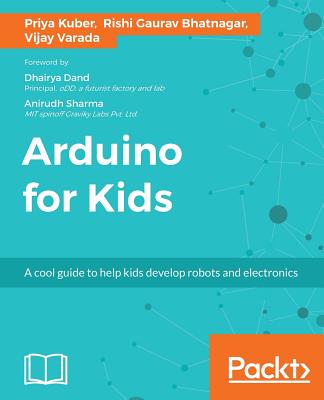 Arduino for Kids : A cool guide to help kids develop robots and electronics