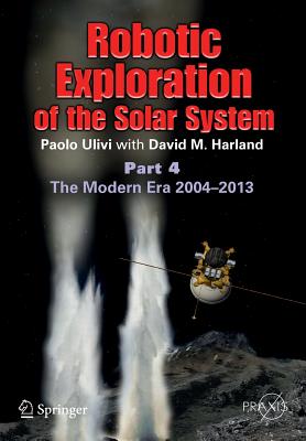 Robotic Exploration of the Solar System : Part 4: The Modern Era 2004 -2013