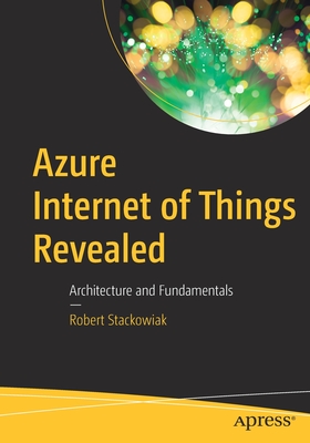 Azure Internet of Things Revealed : Architecture and Fundamentals