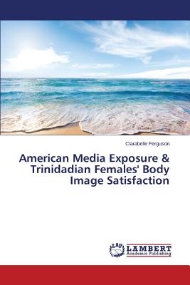 غلاف كتاب American Media Exposure & Trinidadian Females' Body Image Satisfaction