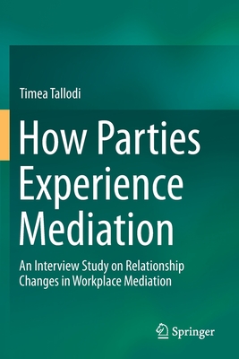 How Parties Experience Mediation : An Interview Study on Relationship Changes in Workplace Mediation